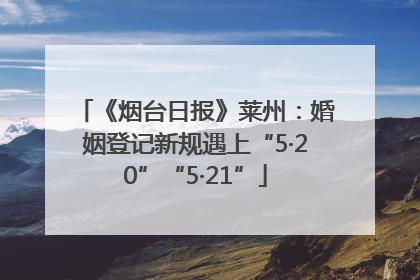 《烟台日报》莱州：婚姻登记新规遇上“5·20”“5·21”