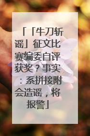 「牛刀斩谣」征文比赛编委自评获奖？事实：系拼接附会造谣，将报警