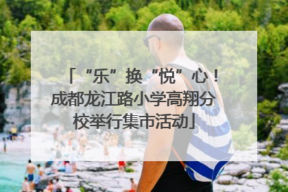“乐”换“悦”心！成都龙江路小学高翔分校举行集市活动