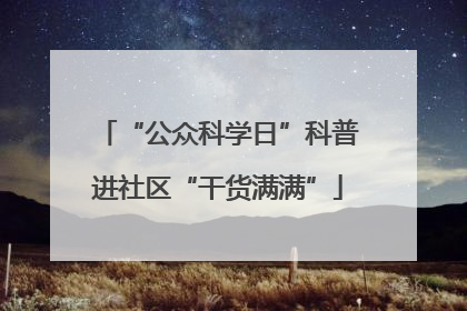 “公众科学日”科普进社区“干货满满”