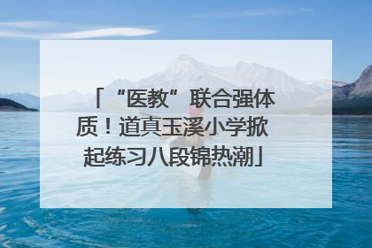 “医教”联合强体质！道真玉溪小学掀起练习八段锦热潮