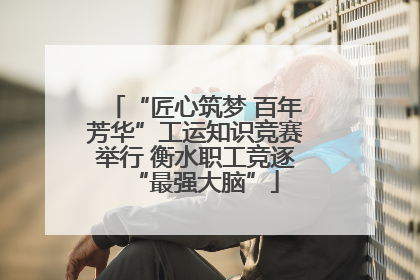 “匠心筑梦 百年芳华”工运知识竞赛举行 衡水职工竞逐“最强大脑”