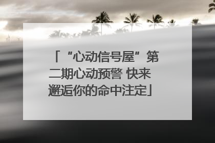 “心动信号屋”第二期心动预警 快来邂逅你的命中注定