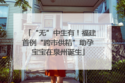 “无”中生有！福建首例“跨市供精”助孕宝宝在泉州诞生