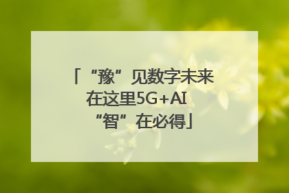 “豫”见数字未来 在这里5G+AI“智”在必得