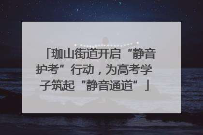 珈山街道开启“静音护考”行动，为高考学子筑起“静音通道”