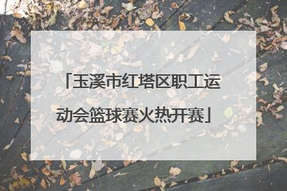 玉溪市红塔区职工运动会篮球赛火热开赛