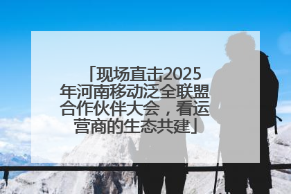 现场直击2025年河南移动泛全联盟合作伙伴大会，看运营商的生态共建