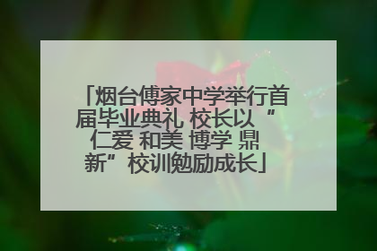烟台傅家中学举行首届毕业典礼 校长以“仁爱 和美 博学 鼎新”校训勉励成长