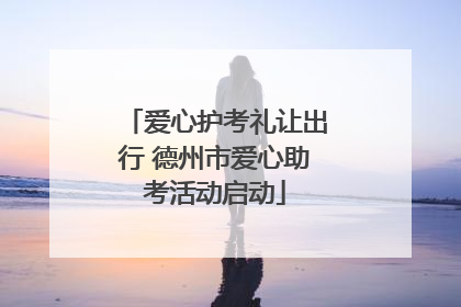爱心护考礼让出行 德州市爱心助考活动启动