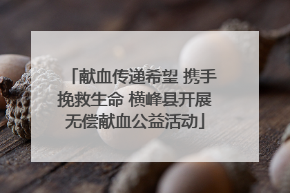 献血传递希望 携手挽救生命 横峰县开展无偿献血公益活动