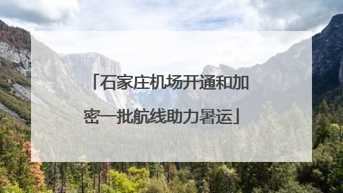 石家庄机场开通和加密一批航线助力暑运