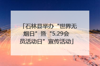 石林县举办“世界无烟日”暨“5.29会员活动日”宣传活动