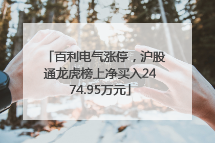 百利电气涨停，沪股通龙虎榜上净买入2474.95万元