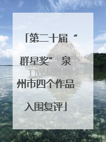 第二十届“群星奖” 泉州市四个作品入围复评
