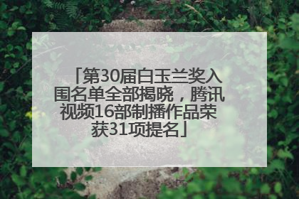 第30届白玉兰奖入围名单全部揭晓，腾讯视频16部制播作品荣获31项提名