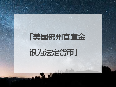 美国佛州官宣金银为法定货币