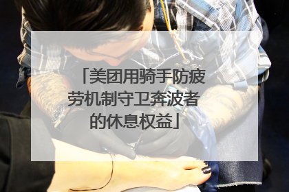 美团用骑手防疲劳机制守卫奔波者的休息权益