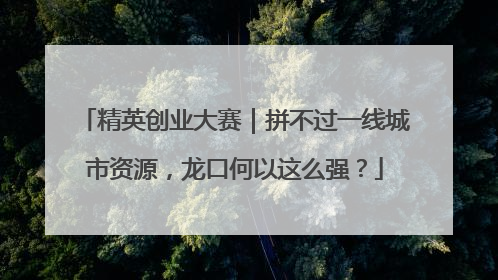 精英创业大赛｜拼不过一线城市资源，龙口何以这么强？