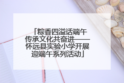 粽香四溢话端午 传承文化共奋进——怀远县实验小学开展迎端午系列活动