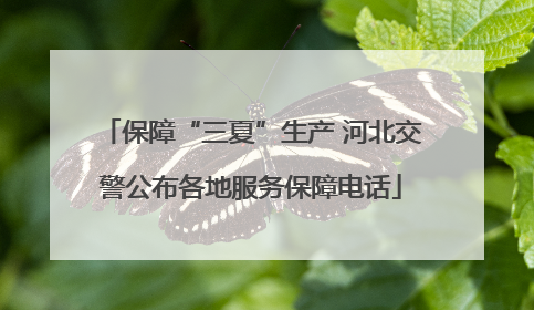 保障“三夏”生产 河北交警公布各地服务保障电话