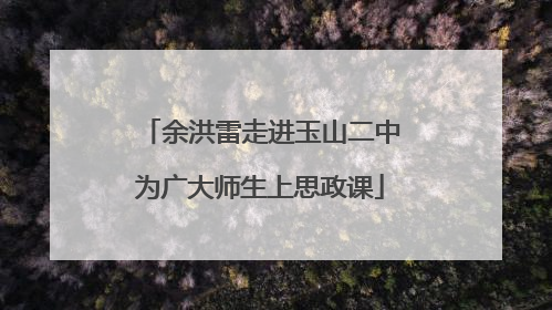余洪雷走进玉山二中为广大师生上思政课