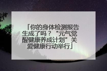你的身体检测报告生成了吗？“元气觉醒健康养成计划”关爱健康行动举行