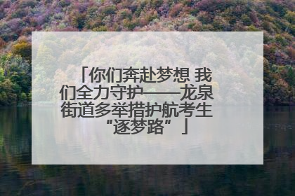 你们奔赴梦想 我们全力守护——龙泉街道多举措护航考生“逐梦路”