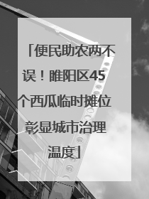 便民助农两不误！睢阳区45个西瓜临时摊位 彰显城市治理温度