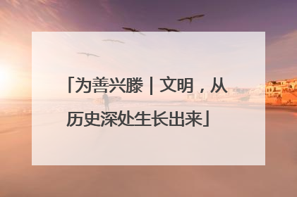 为善兴滕｜文明，从历史深处生长出来