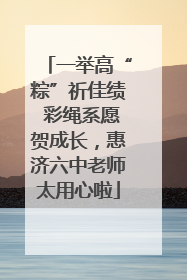 一举高“粽”祈佳绩 彩绳系愿贺成长，惠济六中老师太用心啦