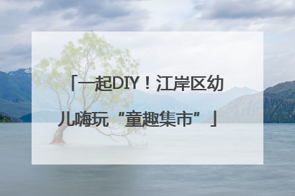 一起DIY！江岸区幼儿嗨玩“童趣集市”