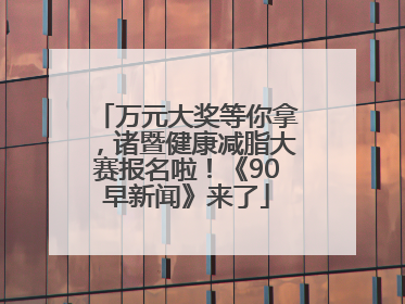 万元大奖等你拿，诸暨健康减脂大赛报名啦！《90早新闻》来了