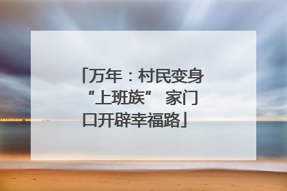 万年：村民变身“上班族” 家门口开辟幸福路