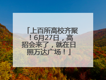 上百所高校齐聚！6月27日，高招会来了，就在日照万达广场！