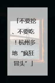 不要挖、不要吃！杭州多地“疯狂冒头”