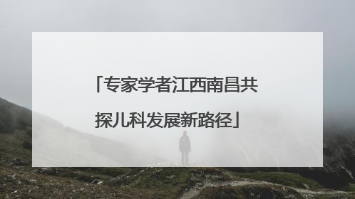 专家学者江西南昌共探儿科发展新路径