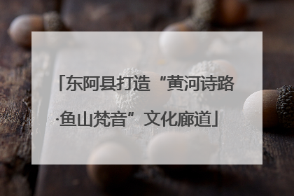 东阿县打造“黄河诗路·鱼山梵音”文化廊道