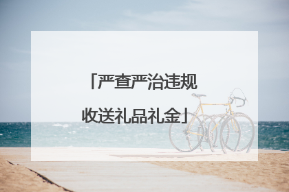 严查严治违规收送礼品礼金
