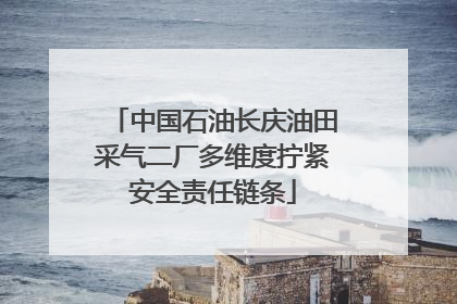 中国石油长庆油田采气二厂多维度拧紧安全责任链条