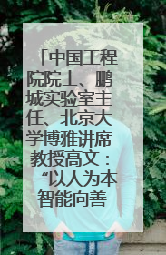 中国工程院院士、鹏城实验室主任、北京大学博雅讲席教授高文：“以人为本 智能向善” 推动文化与科技相生相促｜聚焦2025文化强国建设高峰论坛