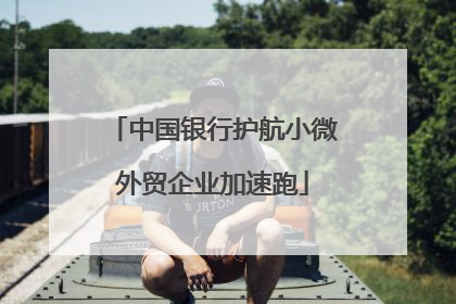 中国银行护航小微外贸企业加速跑
