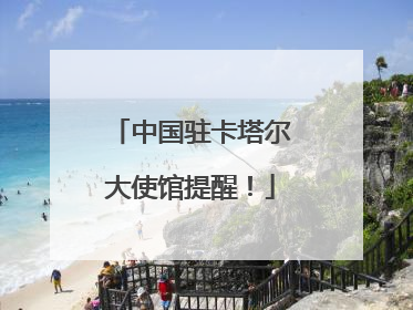 中国驻卡塔尔大使馆提醒！