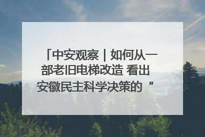 中安观察｜如何从一部老旧电梯改造 看出安徽民主科学决策的“高分秘诀”？