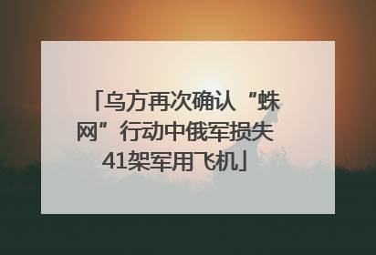 乌方再次确认“蛛网”行动中俄军损失41架军用飞机