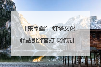 乐享端午 灯塔文化驿站引游客打卡游玩