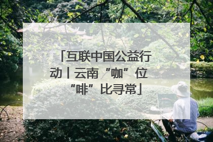 互联中国公益行动丨云南“咖”位“啡”比寻常