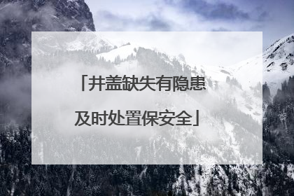 井盖缺失有隐患 及时处置保安全