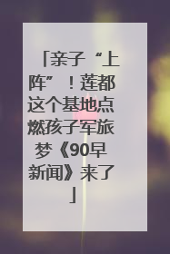 亲子“上阵”！莲都这个基地点燃孩子军旅梦《90早新闻》来了