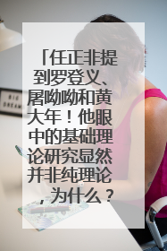 任正非提到罗登义、屠呦呦和黄大年！他眼中的基础理论研究显然并非纯理论，为什么？